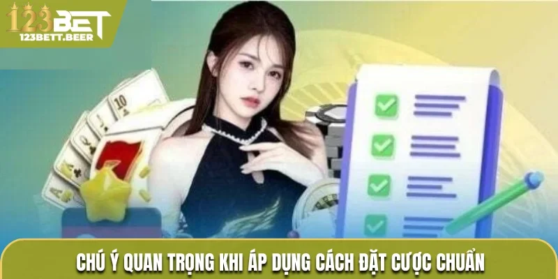 Chú ý quan trọng khi áp dụng cách đặt cược chuẩn
