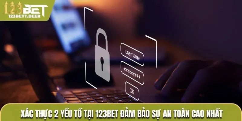 Xác thực 2 yếu tố đảm bảo sự an toàn cao nhất