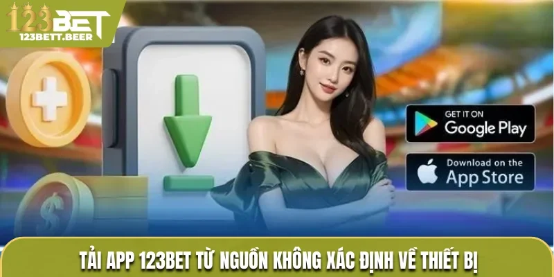 Tải app 123Bet từ nguồn không xác định về thiết bị